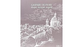 Gaspare de Fiore - Disegni, incisioni, progetti