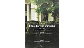Ettore Bernich architetto. 1850-1914: la storia, il progetto, il restauro