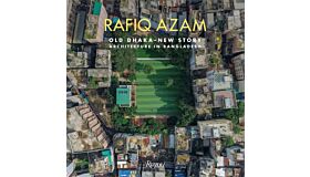 Rafiq Azam : Old Dhaka-New Story: Architecture in Bangladesh