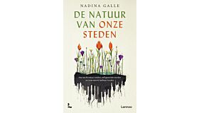 De natuur van onze steden - Hoe we de natuur redden, zelf gezonder worden en onze wereld leefbaar houden