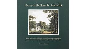 Noord-Hollands Arcadia - Ruim 400 Noord-Hollandse buitenplaatsen in tekeningen, prenten en kaarten uit de Provinciale Atlas Noord-Holland