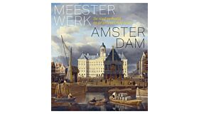 Meesterwerk Amsterdam - De stad verbeeld in de zeventiende eeuw (Nog niet verschenen)