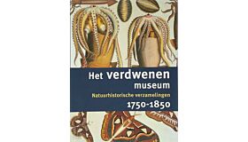 Het verdwenen museum - Natuurhistorische verzamelingen 1750-1850