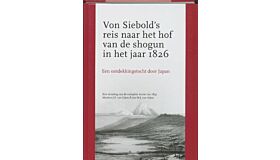 Von Siebold's reis naar het hof van de shogun in het jaar 1826 - Een ontdekkingstocht door Japan