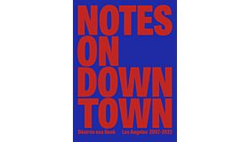 Désirée van Hoek - Notes on Downtown – Los Angeles 2007-2022