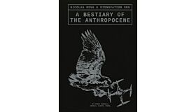 A Bestiary of the Anthropocene - On Hybrid Minerals, Animals, Plants, Fungi....