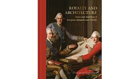 Royalty and Architecture - Visions and Ambitions of European Monarchs and Nobility