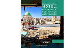 Reconstructing Mosul - Occupation, destruction and rebuilding