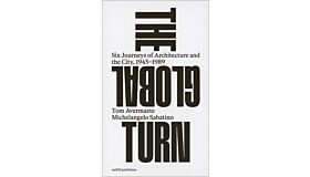 The Global Turn - Six Journeys of Architecture and the City, 1945-1989