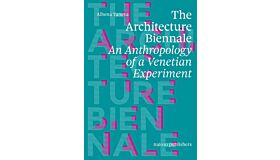 The Architecture Biennale -  Anthropology of a Venetian Experiment 