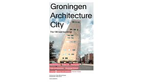Groningen Architecture City - The 100 Best Buildings