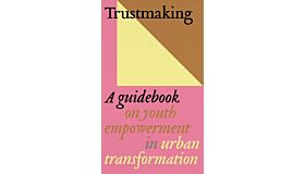 Trustmaking - A guidebook on youth empowerment in urban transformation