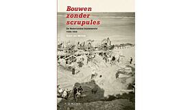 Bouwen zonder scrupules - De nederlandse bouwwereld 1940-1950
