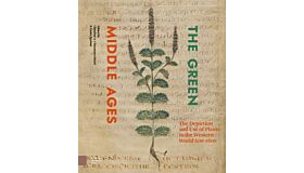 The Green Middle Ages - The Depiction and Use of Plants in the Western World 600-1600