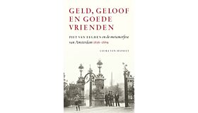 Geld, geloof en goede vrienden - Piet van Eeghen en de metamorfose van Amsterdam