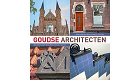 Goudse Architecten - Beeldbepalende gebouwen in Gouda, 1860-1960