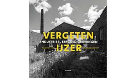 Vergeten IJzer - Industrieel Erfgoed Groningen