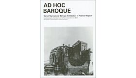 Ad Hoc Baroque - Marcel Raymaekers’ Salvage Architecture in Postwar Belgium