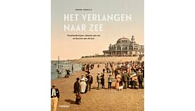 Het verlangen naar zee -  Tweehonderd jaar toerisme en erfgoed aan de kust