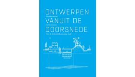 Ontwerpen vanuit de doorsnede - De ondergrond als bouwsteen voor de toekomstbestendige stad