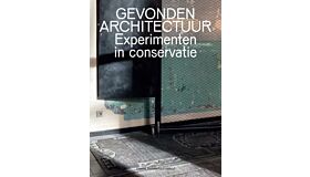 Gevonden Architectuur - Experimenten in conservatie