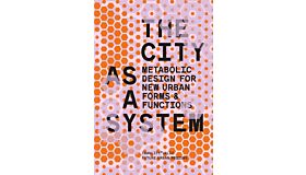 The City as a System - Metabolic Design for New Urban Forms and Functions