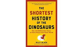 The Shortest History of the Dinosaurs - The 230-Million-Year of Their Time on Earth (PBK)