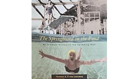 The Springboard in the Pond - An Intimate History of the Swimming Pool