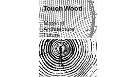 Touch Wood - Material, Architecture, Future (pre-order February 2023)