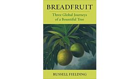 Breadfruit : Three Global Journeys of a Bountiful Tree