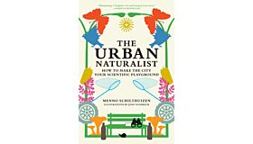 The Urban Naturalist : How to Make the City Your Scientific Playground