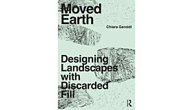 Moved Earth : Designing Landscapes with Discarded Fill