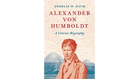 Alexander von Humboldt - A Concise Biography