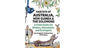 Habitats of Australia, New Guinea, and the Solomons - A Field Guide for Birders, Naturalists, and Ecologists