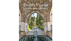 Earthly Utopias : Sacred Gardens of the World
