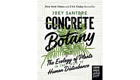 Concrete Botany : The Ecology of Plants in the Age of Human Disturbance
