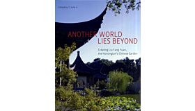Another World Lies Beyond Creating Liu Fang Yuan, the Huntington's Chinese Garden