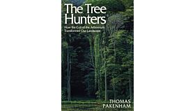 The Tree Hunters : How the Cult of the Arboretum Transformed Our Landscape