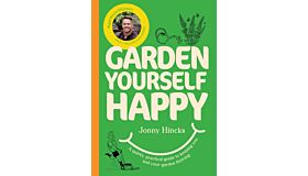Garden Yourself Happy : A Quirky, Practical Guide to Keeping You and Your Garden Thriving