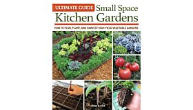 Ultimate Guide - Small Space Kitchen Gardens : How to Plan, Plant, and Harvest High-Yield Vegetable Gardens