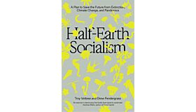 Half-Earth Socialism - A Plan to Save the Future from Extinction, Climate Change and Pandemics