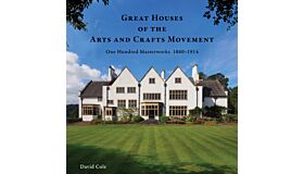 Great Houses of the Arts and Crafts Movement : One Hundred Masterworks 1860–1914