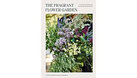 The Fragrant Flower Garden - Growing, Arranging & Preserving Natural Scents