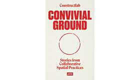 Convivial Ground - Stories from Collaborative Spatial Practices