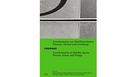 COURAGE Transformation von Mobilitatsraumen. Prozesse, Akteure und Gestaltung / Transformation of Mobility Spaces. Process, Actors, and Design
