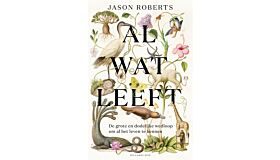 Al wat leeft - De grote en dodelijke wedloop om al het leven te kennen