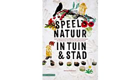Speelnatuur in tuin & stad - Een inspirerend handboek voor het ontwerpen en realiseren van groene buitenruimtes