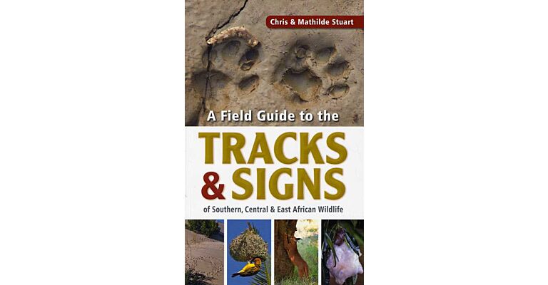 A Field Guide to the Tracks & Signs of Southern, Central & Easte African Wildlife