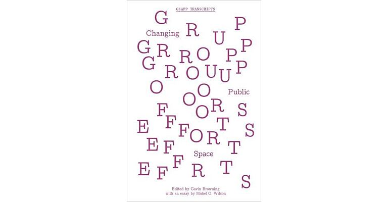 Group Efforts: Changing Public Space (GSAPP Transcripts)