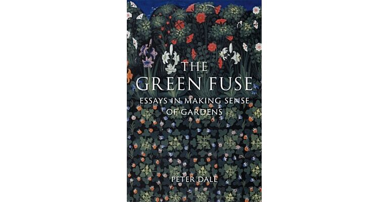 The Green Fuse - Essays in Making Sense of Gardens 